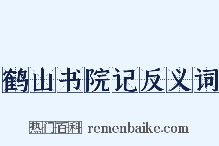 鹤山书院记反义词是什么意思的图片